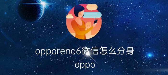 opporeno6微信怎么分身 oppo reno6怎么设置两个微信？